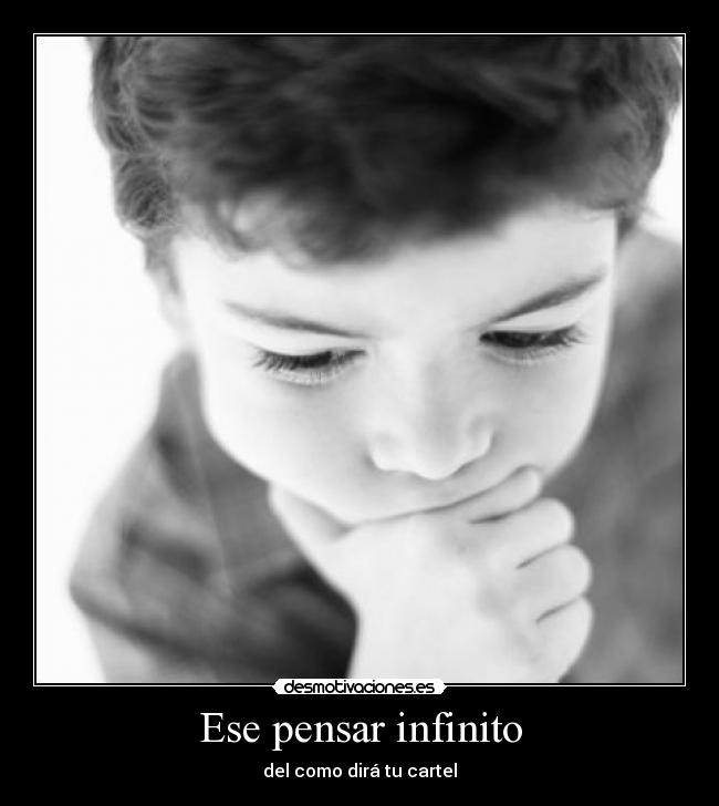 Ese pensar infinito - del como dirá tu cartel