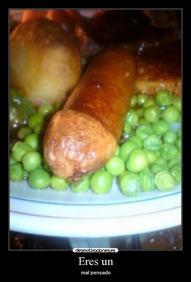 Eres un - mal pensado
