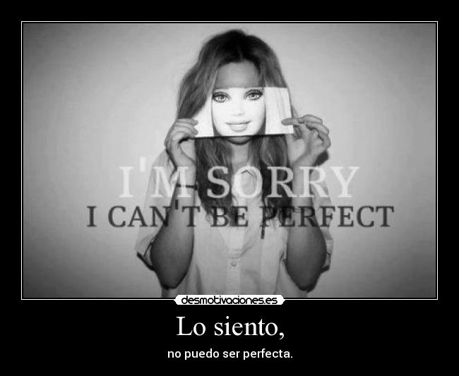 Lo siento, - no puedo ser perfecta.