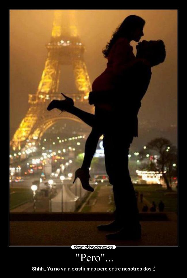 Pero... - Shhh.. Ya no va a existir mas pero entre nosotros dos :)