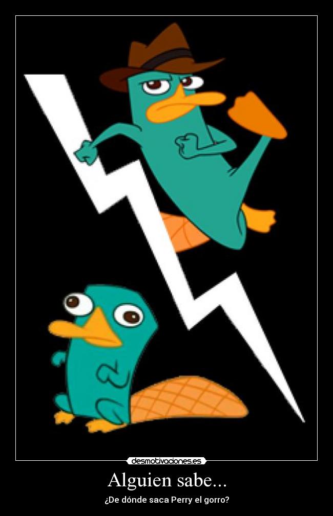 Alguien sabe... - ¿De dónde saca Perry el gorro?