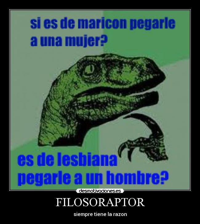 FILOSORAPTOR - siempre tiene la razon