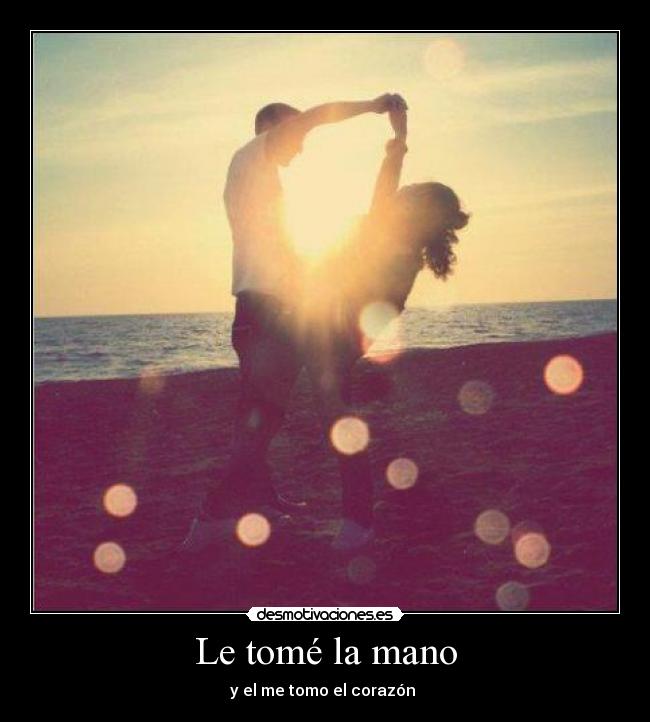 Le tomé la mano - y el me tomo el corazón ♥