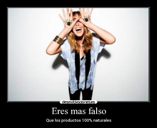 Eres mas falso - Que los productos 100% naturales