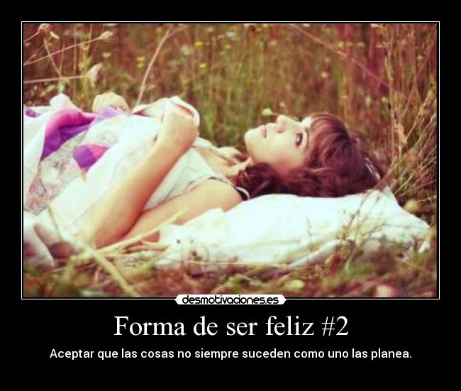 Forma de ser feliz #2 - Aceptar que las cosas no siempre suceden como uno las planea.
♥