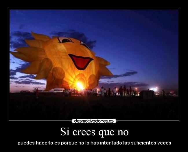 Si crees que no - puedes hacerlo es porque no lo has intentado las suficientes veces