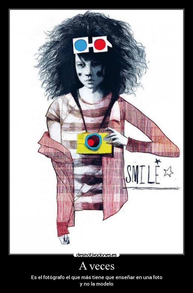 A veces - Es el fotógrafo el que más tiene que enseñar en una foto
y no la modelo
