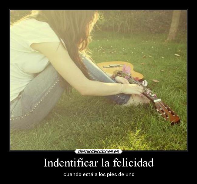 Indentificar la felicidad - cuando está a los pies de uno