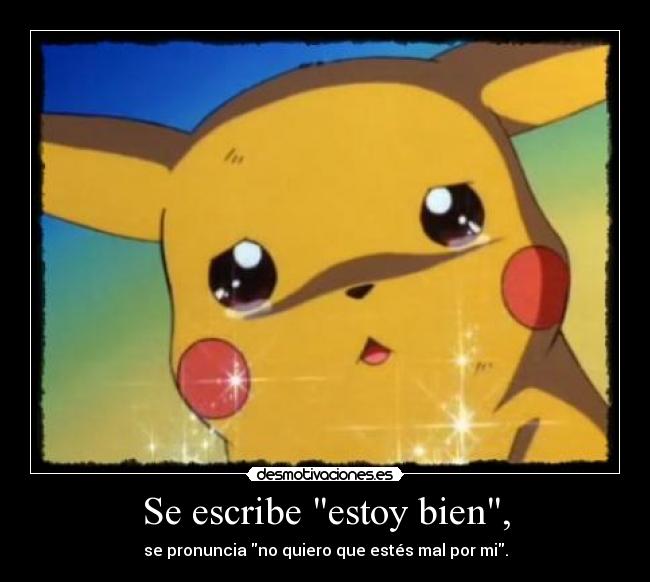 Se escribe estoy bien, - se pronuncia no quiero que estés mal por mi.