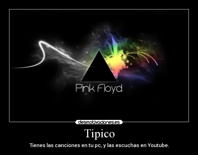 Tipico - Tienes las canciones en tu pc, y las escuchas en Youtube.