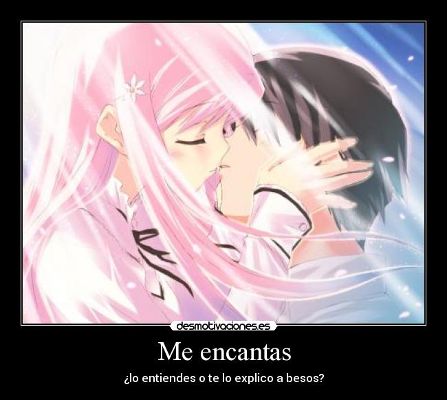 Me encantas - ¿lo entiendes o te lo explico a besos?