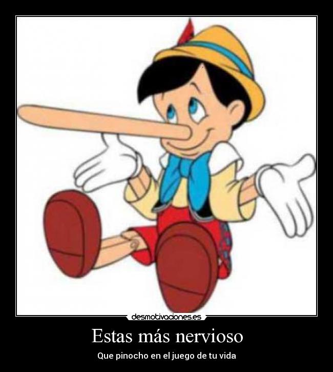 Estas más nervioso - Que pinocho en el juego de tu vida