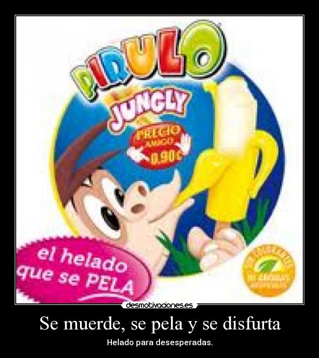 Se muerde, se pela y se disfurta - Helado para desesperadas.