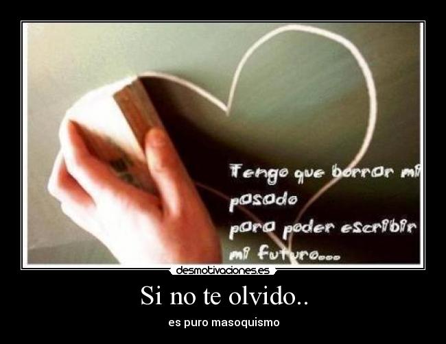 Si no te olvido.. - es puro masoquismo