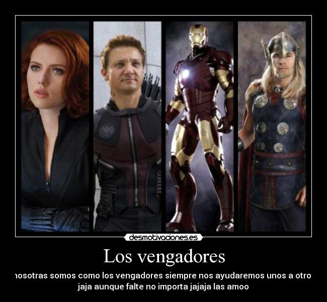 Los vengadores - nosotras somos como los vengadores siempre nos ayudaremos unos a otros
jaja aunque falte no importa jajaja las amoo