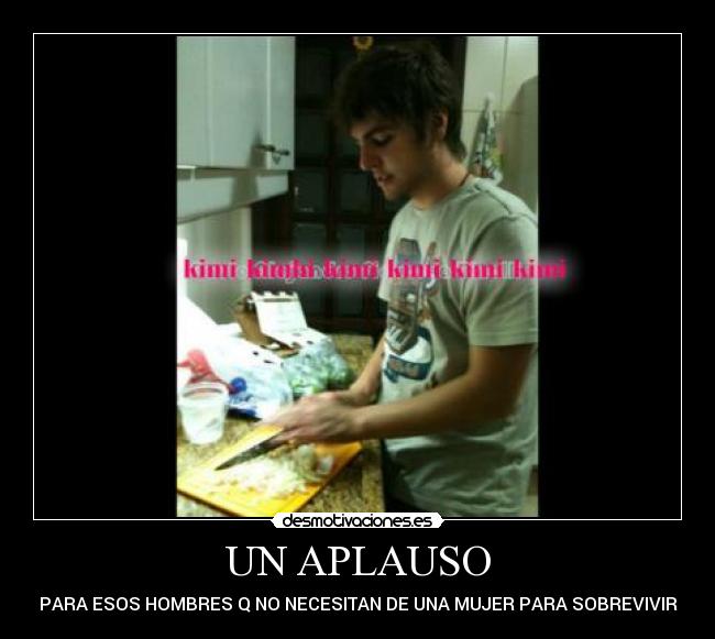 UN APLAUSO - PARA ESOS HOMBRES Q NO NECESITAN DE UNA MUJER PARA SOBREVIVIR