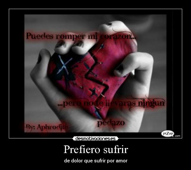 Prefiero sufrir - de dolor que sufrir por amor