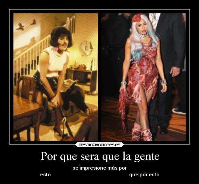 Por que sera que la gente - se impresione más por
esto que por esto