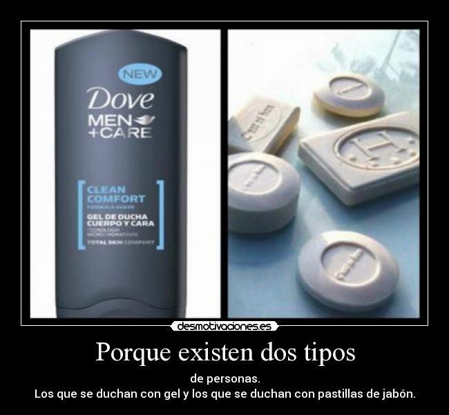 Porque existen dos tipos - de personas.
Los que se duchan con gel y los que se duchan con pastillas de jabón.