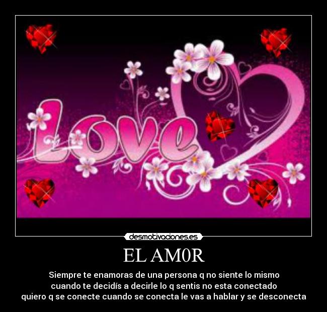 EL AM0R - Siempre te enamoras de una persona q no siente lo mismo
cuando te decidís a decirle lo q sentis no esta conectado
quiero q se conecte cuando se conecta le vas a hablar y se desconecta
