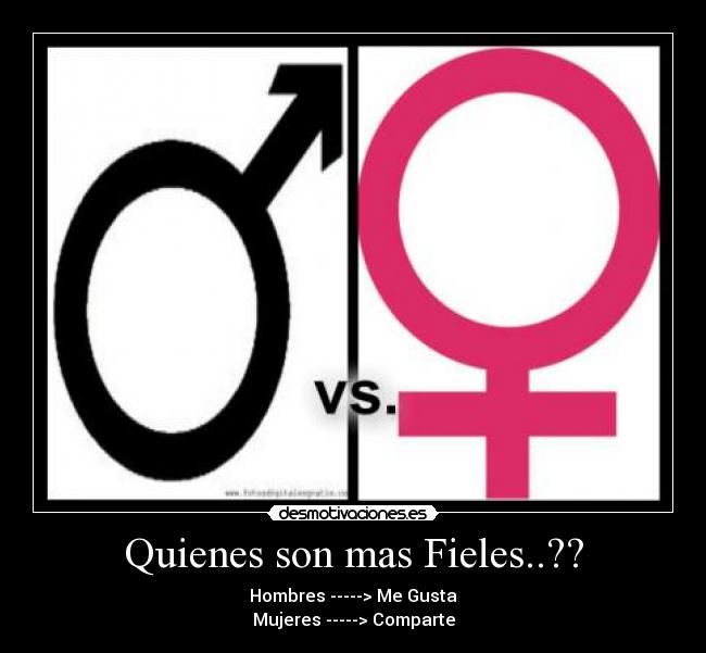 Quienes son mas Fieles..?? - Hombres -----> Me Gusta
Mujeres -----> Comparte