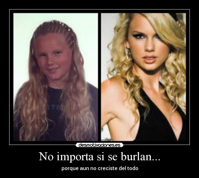 No importa si se burlan... - porque aun no creciste del todo