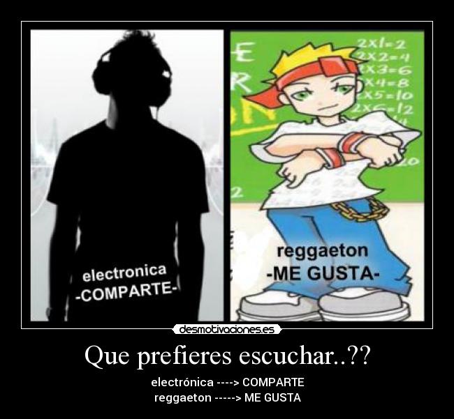 Que prefieres escuchar..?? - electrónica ----> COMPARTE
reggaeton -----> ME GUSTA