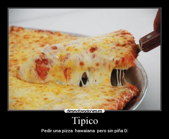 Tipico - Pedir una pizza hawaiana pero sin piña D:
