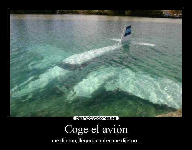 Coge el avión - me dijeron, llegarás antes me dijeron...