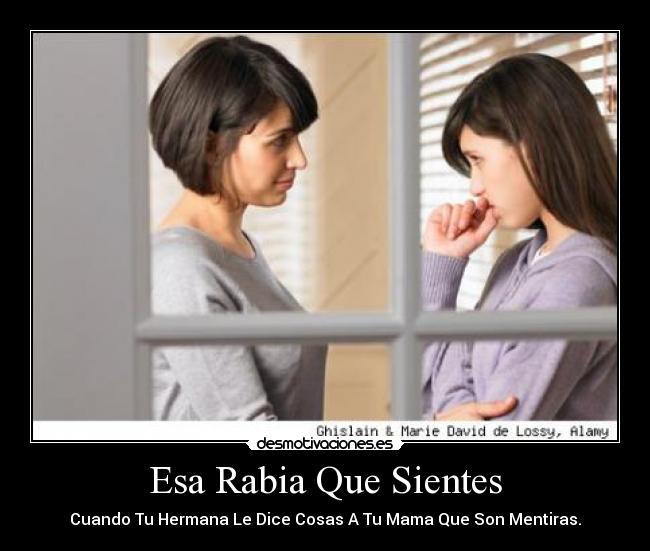 Esa Rabia Que Sientes - Cuando Tu Hermana Le Dice Cosas A Tu Mama Que Son Mentiras.