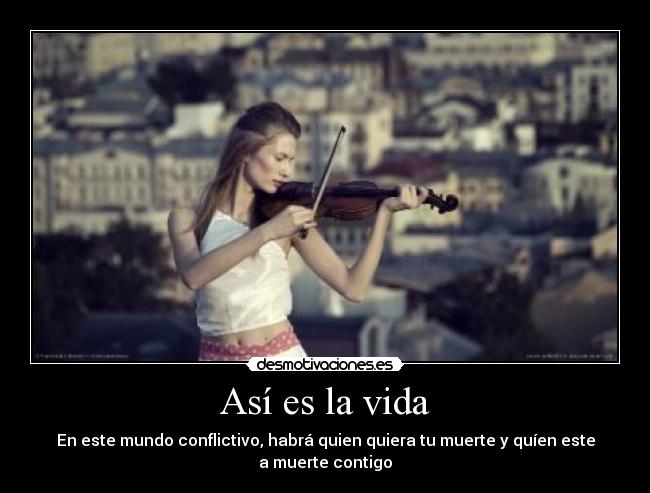 Así es la vida - En este mundo conflictivo, habrá quien quiera tu muerte y quíen este a muerte contigo