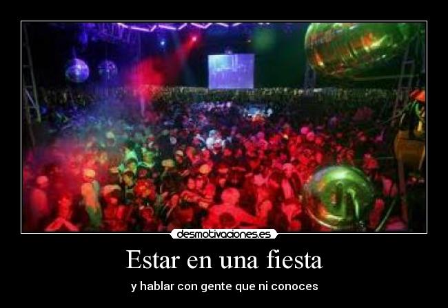 Estar en una fiesta - y hablar con gente que ni conoces
