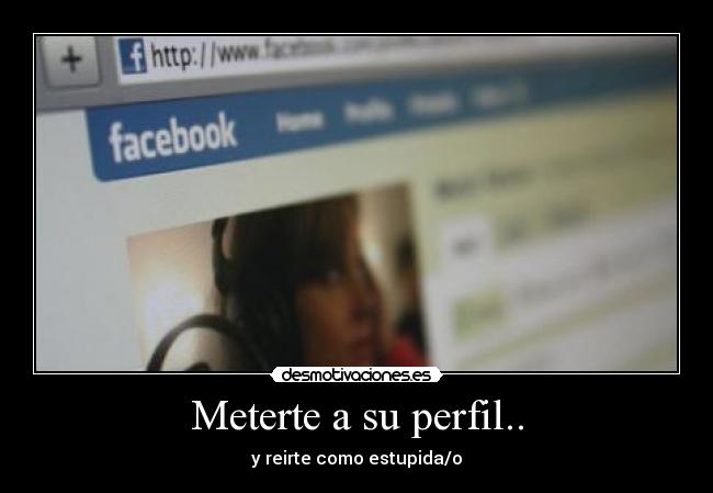 Meterte a su perfil.. - y reirte como estupida/o