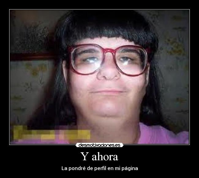 Y ahora - La pondré de perfil en mi página