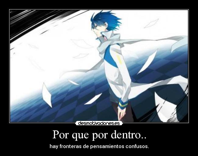 Por que por dentro.. - hay fronteras de pensamientos confusos.