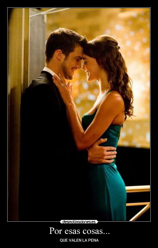Por esas cosas... - QUE VALEN LA PENA