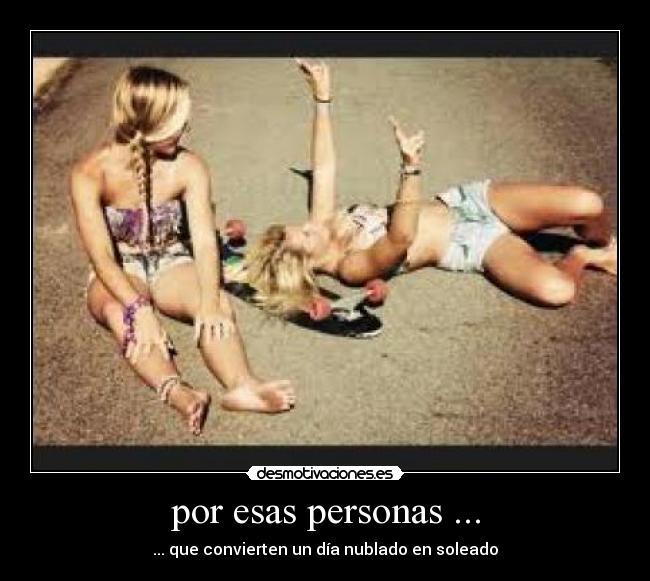 por esas personas ... - ... que convierten un día nublado en soleado