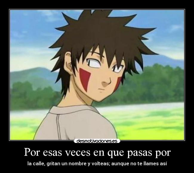 Por esas veces en que pasas por -