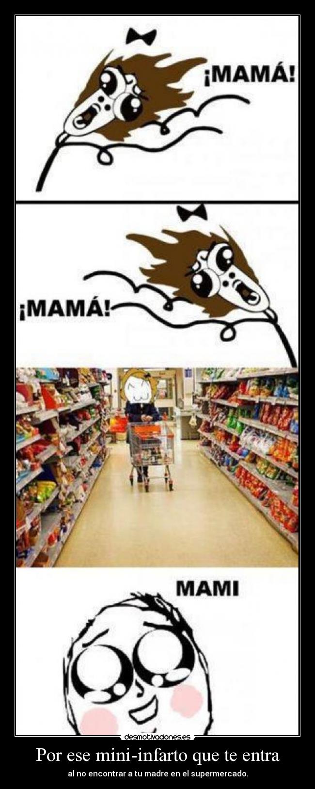 Por ese mini-infarto que te entra - al no encontrar a tu madre en el supermercado.