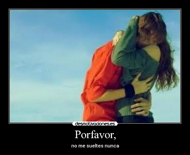 Porfavor, -