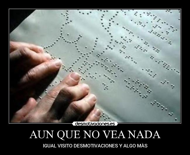 AUN QUE NO VEA NADA - IGUAL VISITO DESMOTIVACIONES Y ALGO MÀS