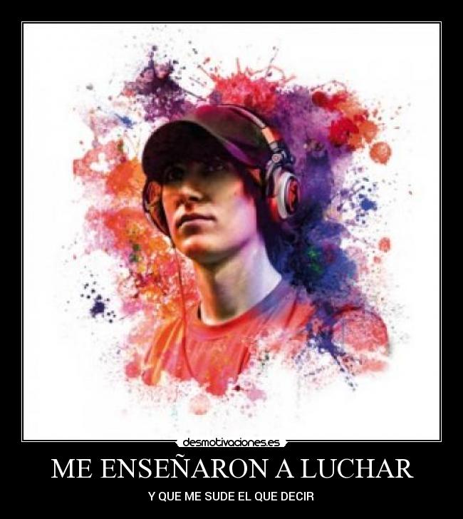 ME ENSEÑARON A LUCHAR - Y QUE ME SUDE EL QUE DECIR