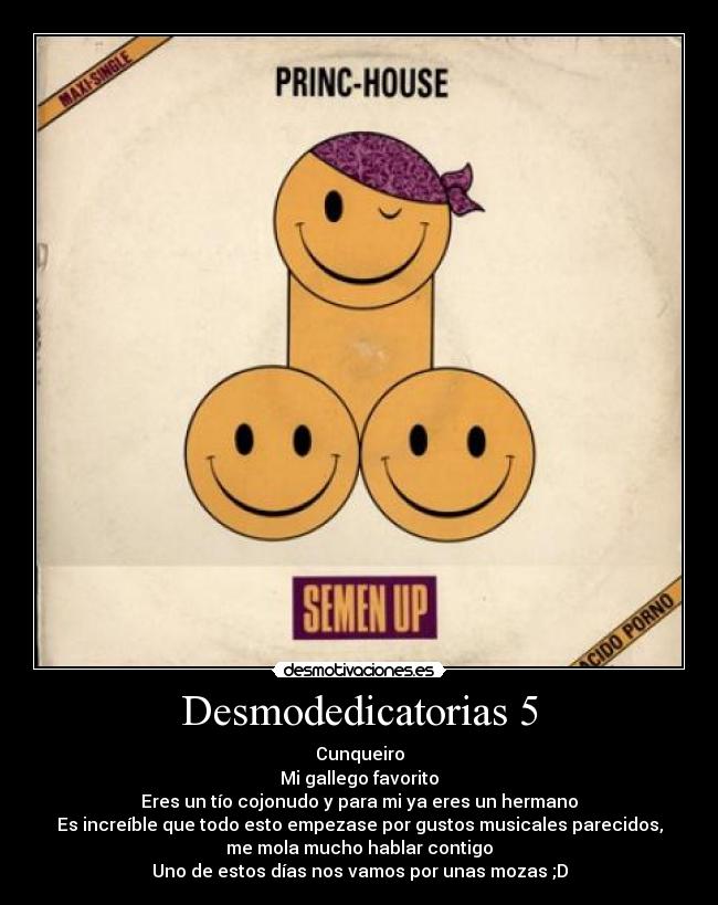 Desmodedicatorias 5 - Cunqueiro
Mi gallego favorito
Eres un tío cojonudo y para mi ya eres un hermano
Es increíble que todo esto empezase por gustos musicales parecidos,
me mola mucho hablar contigo
Uno de estos días nos vamos por unas mozas ;D