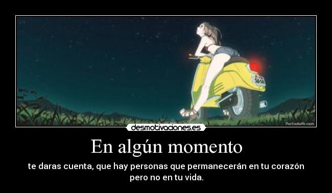 En algún momento - te daras cuenta, que hay personas que permanecerán en tu corazón
pero no en tu vida.