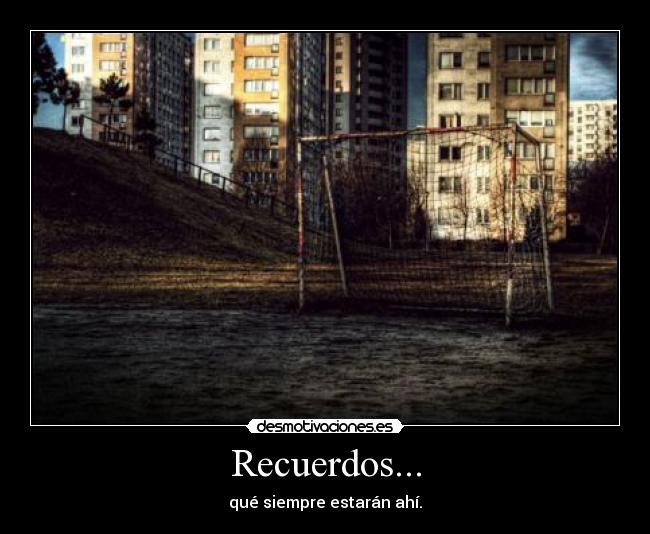 Recuerdos... - qué siempre estarán ahí.