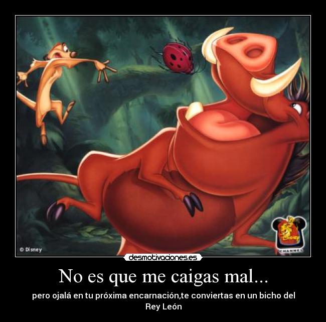 No es que me caigas mal... -