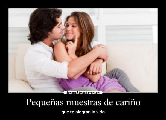 Pequeñas muestras de cariño - que te alegran la vida