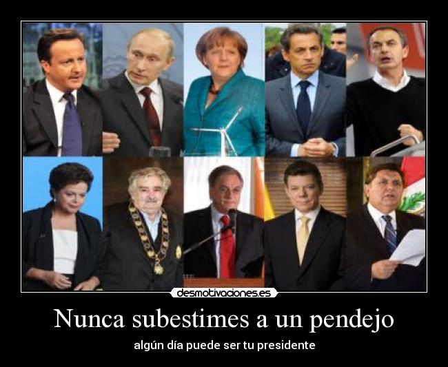 carteles nunca subestimes pendejo algun dia puede ser presidente desmotivaciones