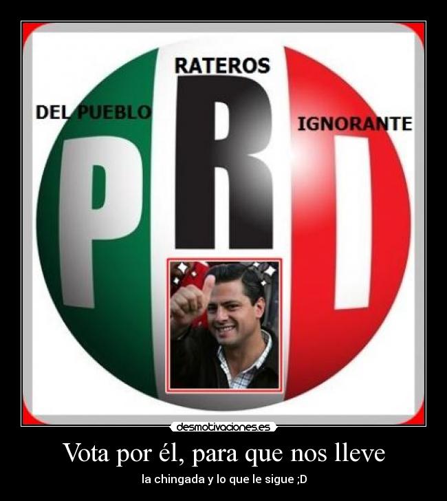 Vota por él, para que nos lleve - la chingada y lo que le sigue ;D