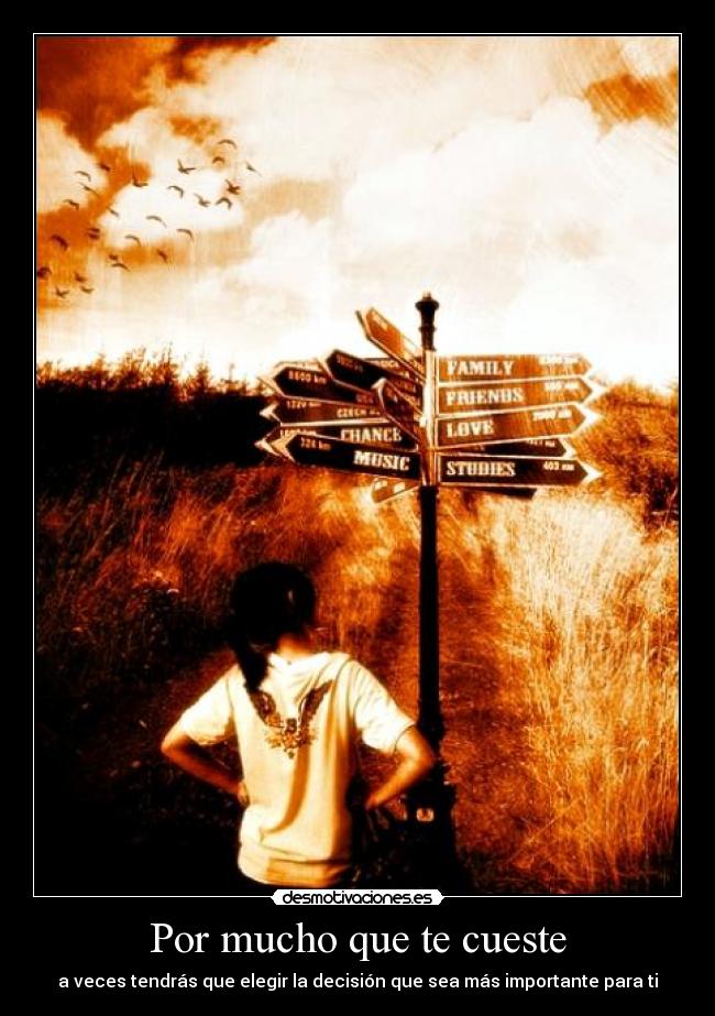 Por mucho que te cueste - a veces tendrás que elegir la decisión que sea más importante para ti